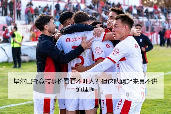 毕尔巴鄂竞技身价看着不吓人？但这队踢起来真不讲道理啊
