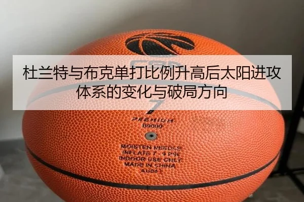 杜兰特与布克单打比例升高后太阳进攻体系的变化与破局方向