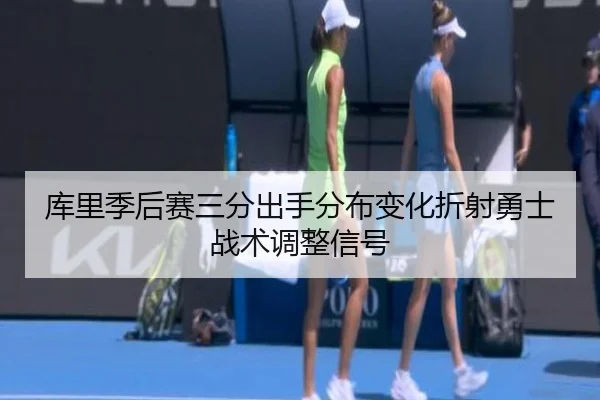 库里季后赛三分出手分布变化折射勇士战术调整信号