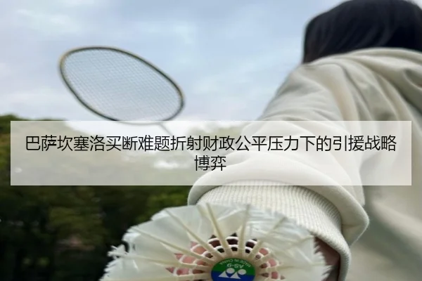 巴萨坎塞洛买断难题折射财政公平压力下的引援战略博弈