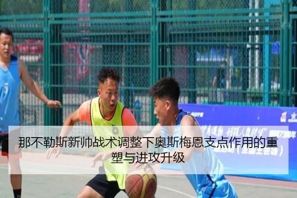 那不勒斯新帅战术调整下奥斯梅恩支点作用的重塑与进攻升级