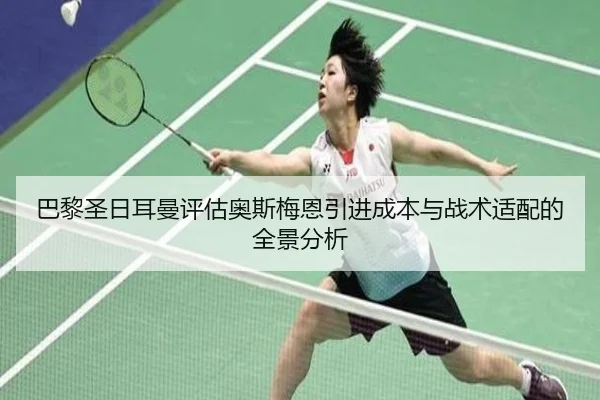 巴黎圣日耳曼评估奥斯梅恩引进成本与战术适配的全景分析
