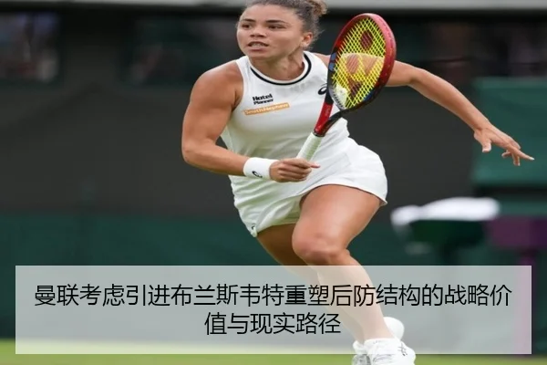 曼联考虑引进布兰斯韦特重塑后防结构的战略价值与现实路径